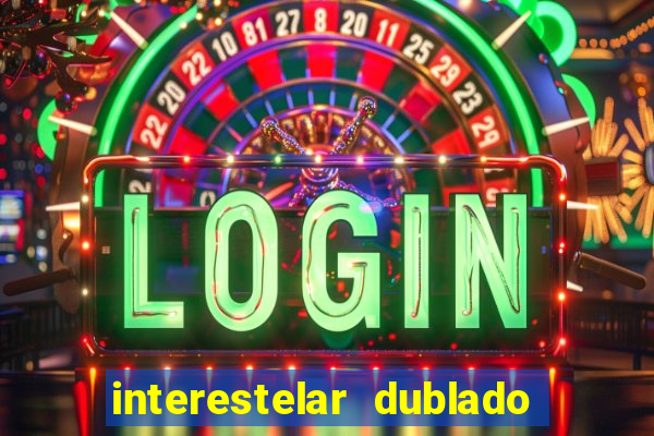 interestelar dublado 4k interestelar filme completo dublado